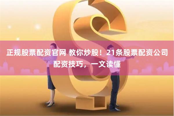 正规股票配资官网 教你炒股！21条股票配资公司配资技巧，一文读懂