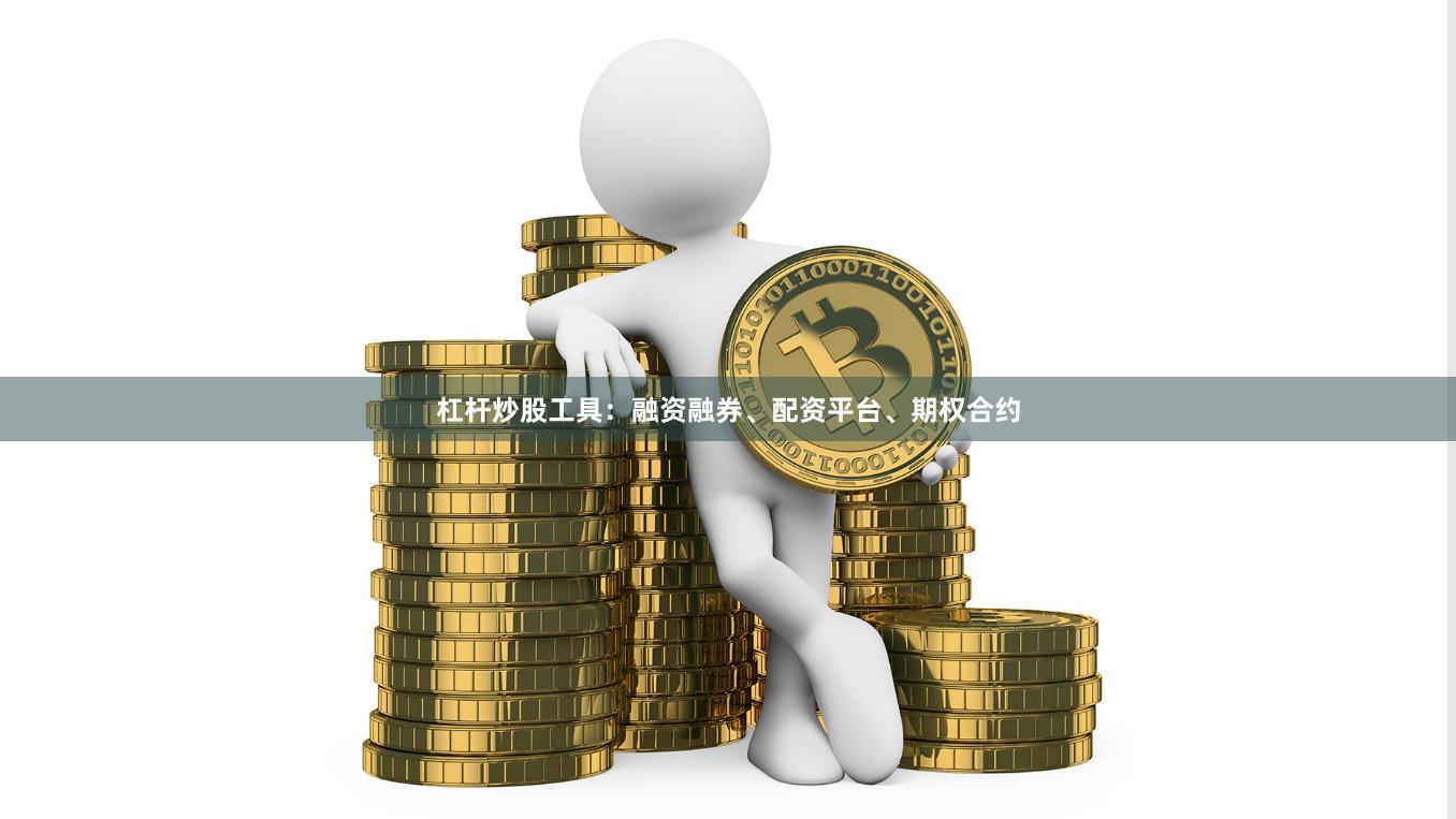 杠杆炒股工具：融资融券、配资平台、期权合约