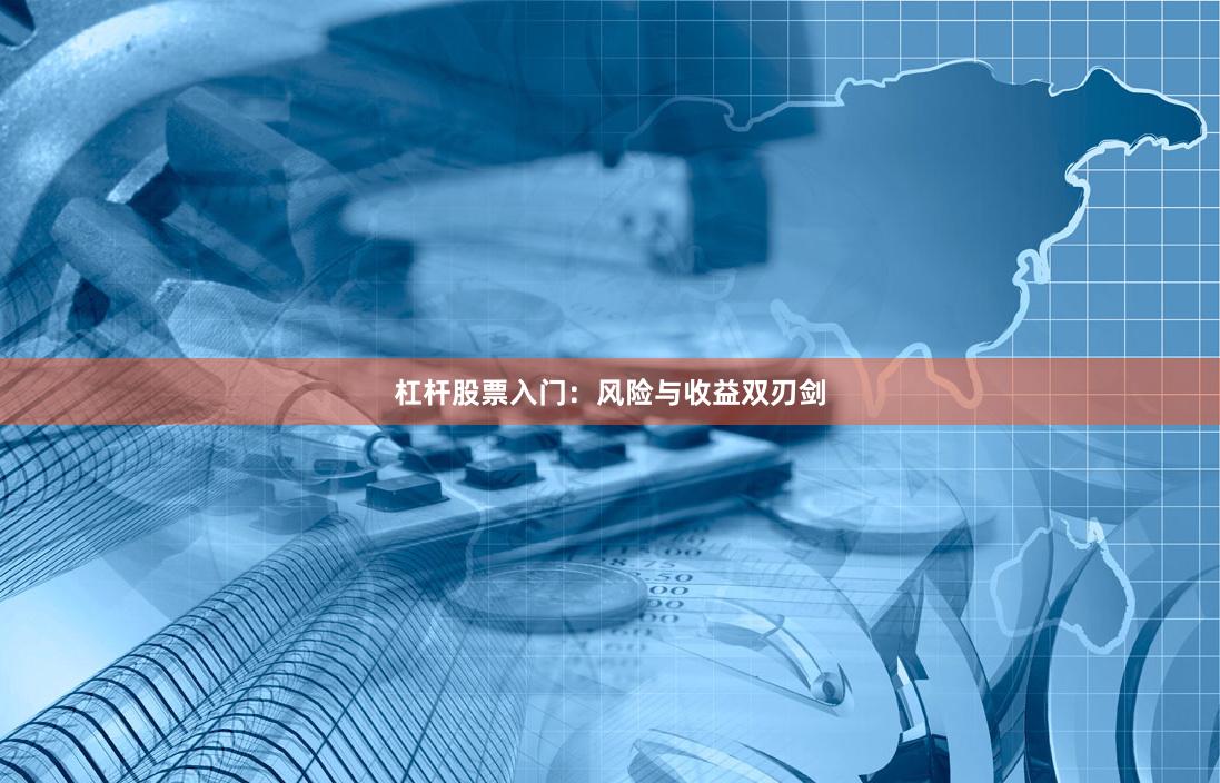 杠杆股票入门：风险与收益双刃剑