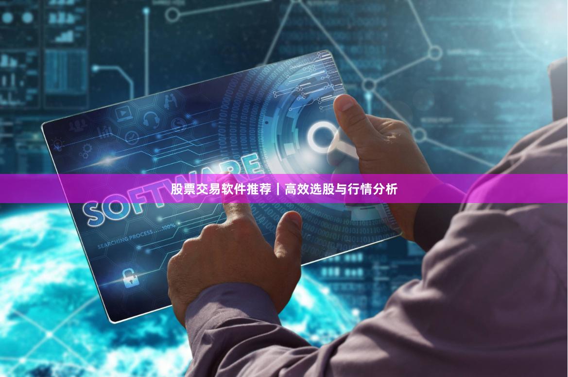股票交易软件推荐｜高效选股与行情分析