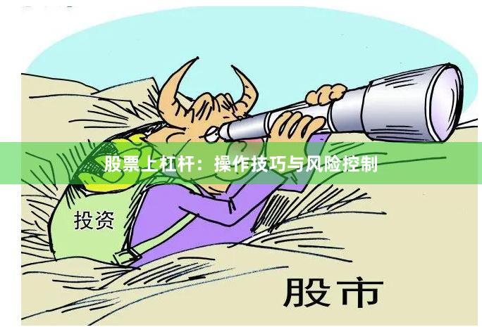股票上杠杆：操作技巧与风险控制