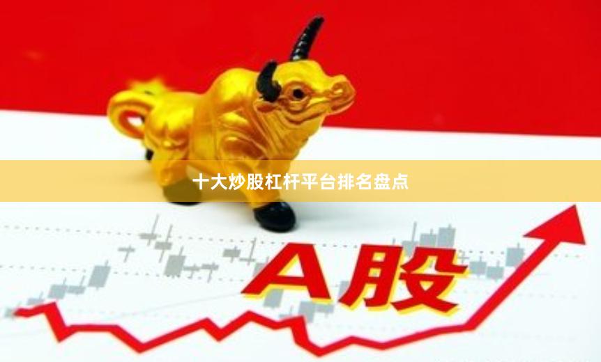 十大炒股杠杆平台排名盘点