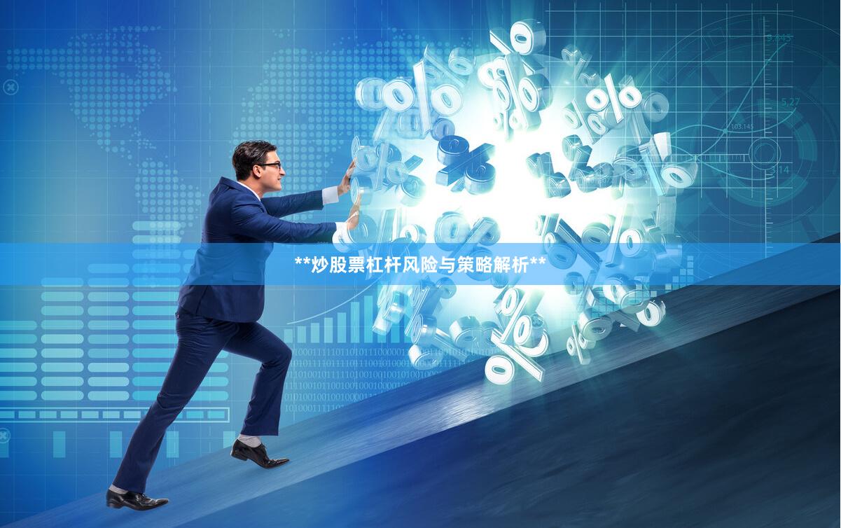 **炒股票杠杆风险与策略解析**