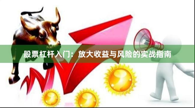 股票杠杆入门：放大收益与风险的实战指南