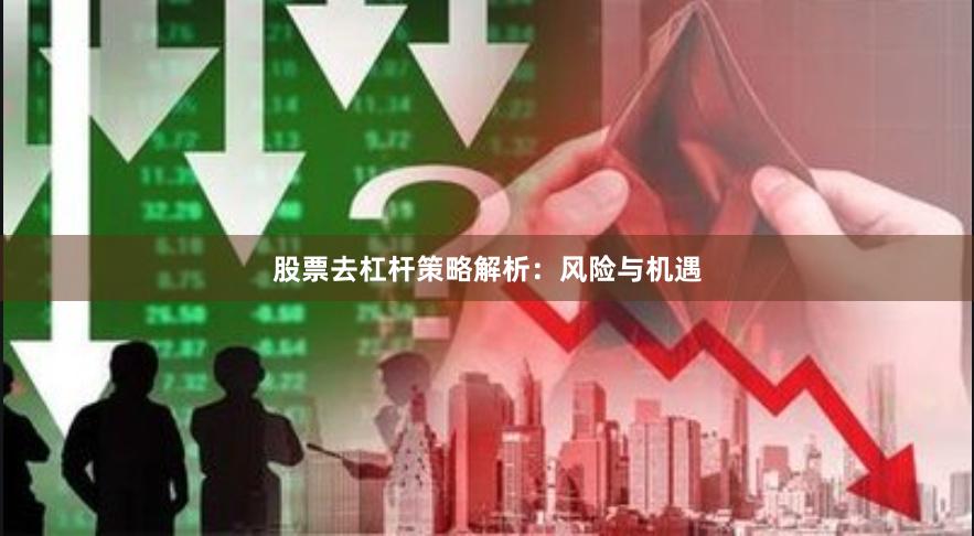 股票去杠杆策略解析：风险与机遇