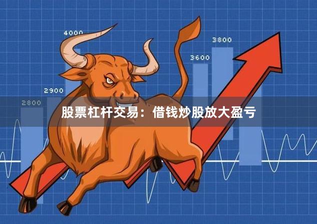 股票杠杆交易：借钱炒股放大盈亏
