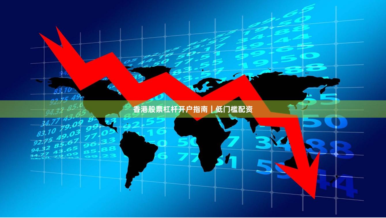 香港股票杠杆开户指南｜低门槛配资