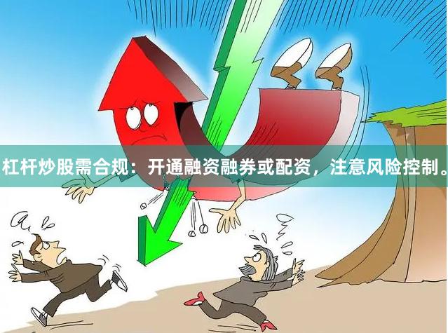 杠杆炒股需合规：开通融资融券或配资，注意风险控制。