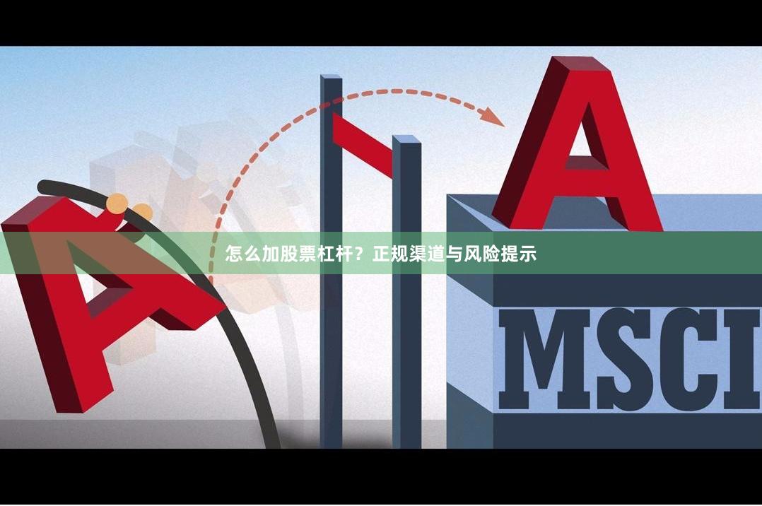 怎么加股票杠杆？正规渠道与风险提示