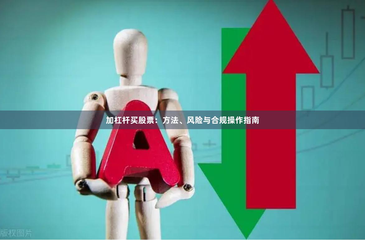 加杠杆买股票：方法、风险与合规操作指南