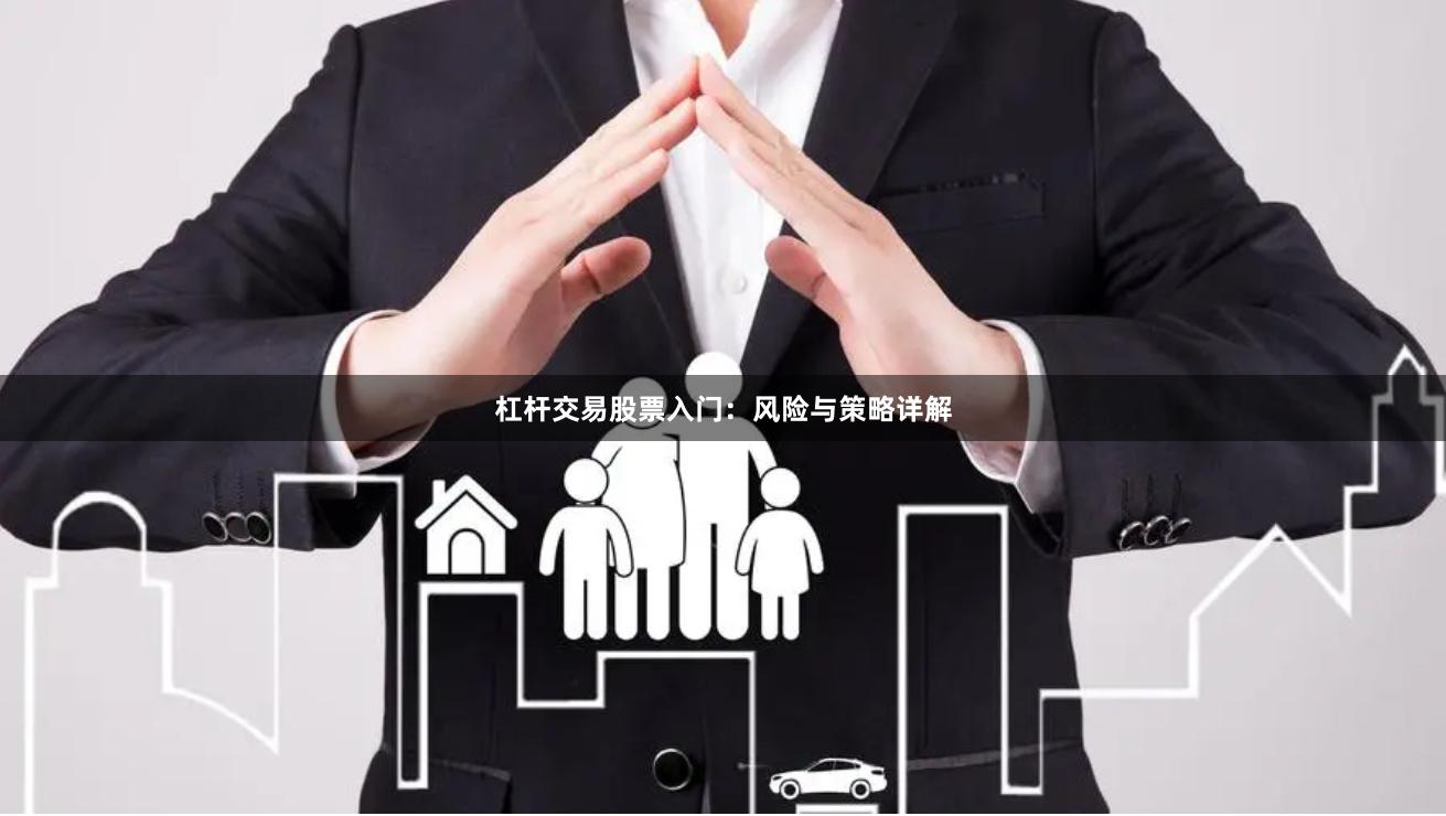 杠杆交易股票入门：风险与策略详解
