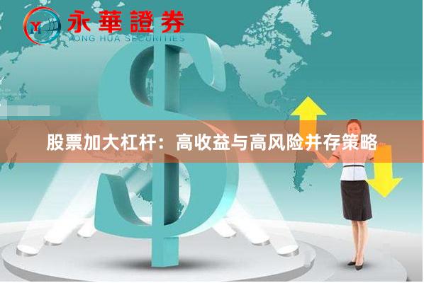 股票加大杠杆：高收益与高风险并存策略