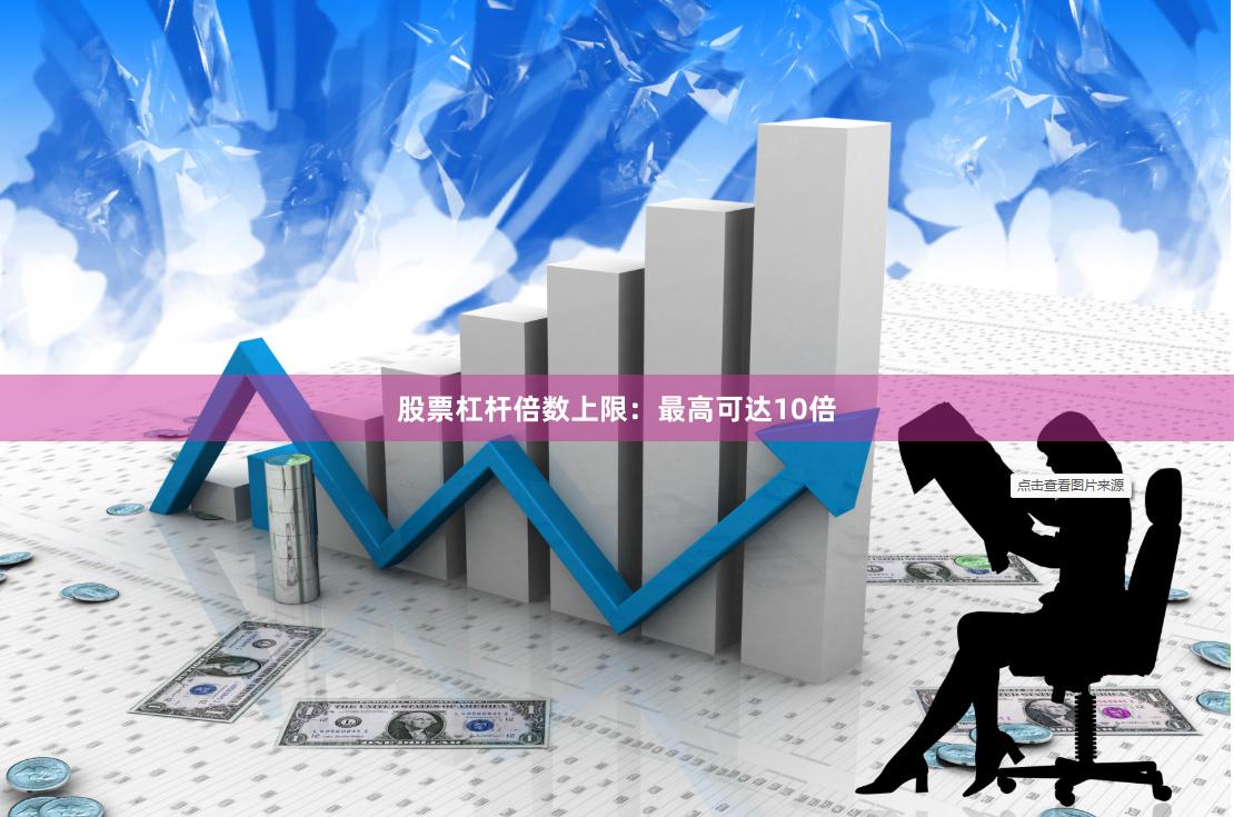 股票杠杆倍数上限：最高可达10倍