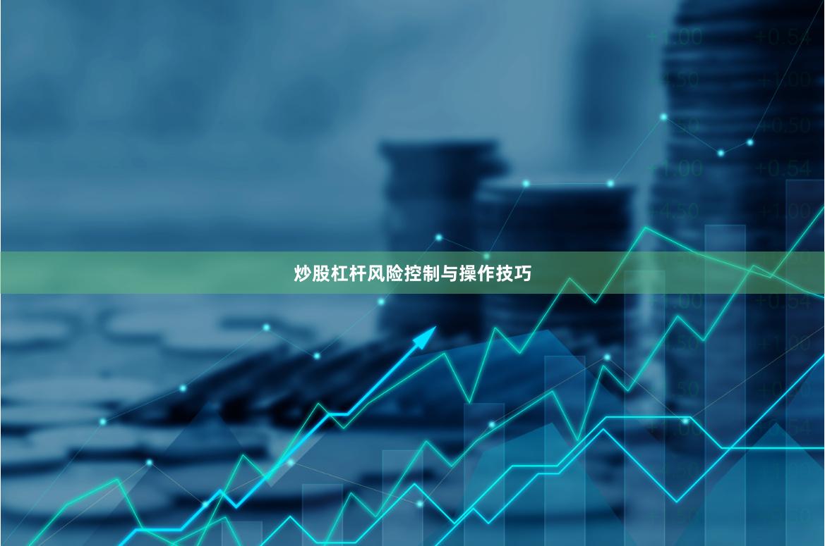 炒股杠杆风险控制与操作技巧