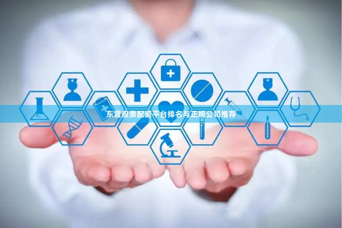 东营股票配资平台排名与正规公司推荐