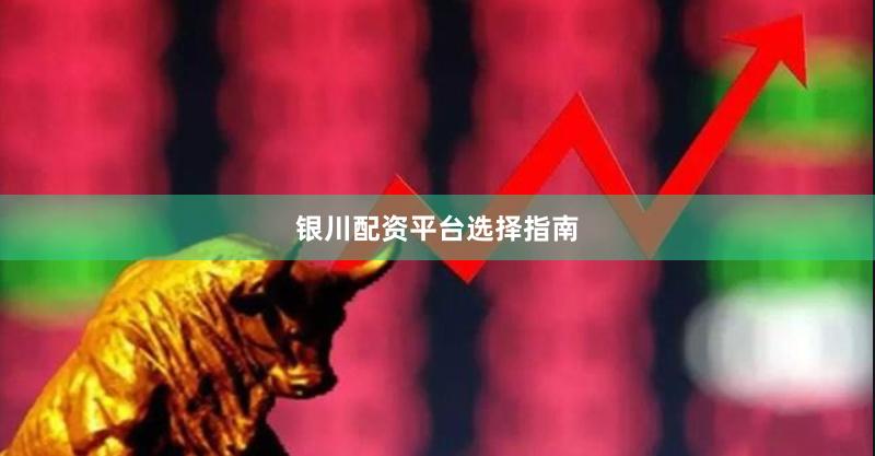 银川配资平台选择指南